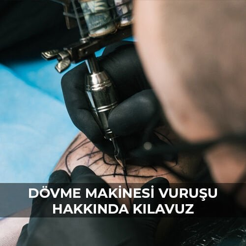 DÖVME MAKİNESİ VURUŞU HAKKINDA KILAVUZ